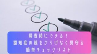 帰省時にできる！認知症の親をさりげなく見守る簡単チェックリスト